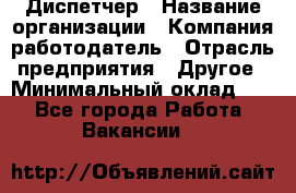 Диспетчер › Название организации ­ Компания-работодатель › Отрасль предприятия ­ Другое › Минимальный оклад ­ 1 - Все города Работа » Вакансии   